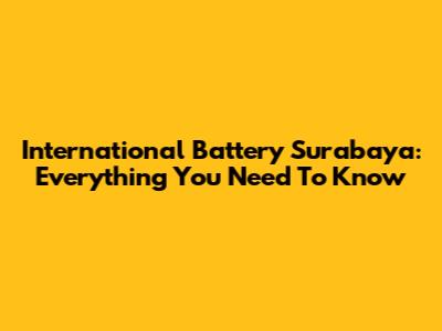 International Battery Surabaya: Everything You Need To Know