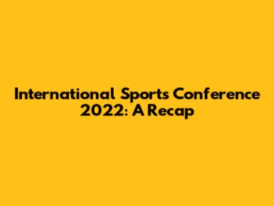 International Sports Conference 2022: A Recap