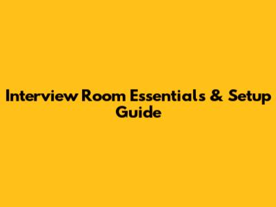 Interview Room Essentials & Setup Guide