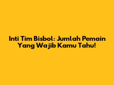 Inti Tim Bisbol: Jumlah Pemain Yang Wajib Kamu Tahu!