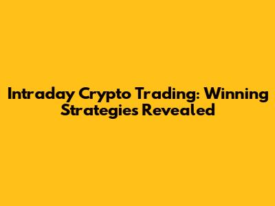 Intraday Crypto Trading: Winning Strategies Revealed