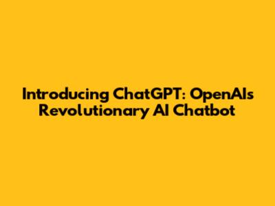Introducing ChatGPT: OpenAI's Revolutionary AI Chatbot