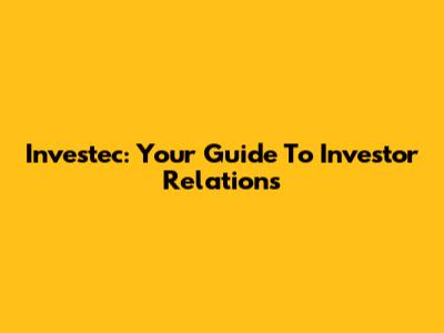 Investec: Your Guide To Investor Relations