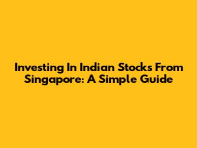 Investing In Indian Stocks From Singapore: A Simple Guide