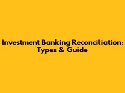 Investment Banking Reconciliation: Types & Guide