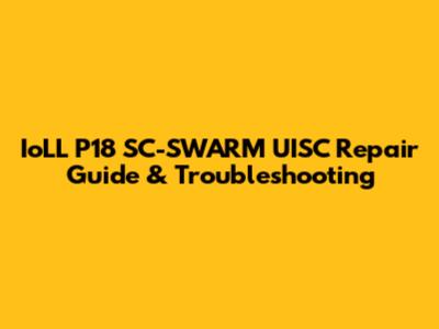 IoLL P18 SC-SWARM UISC Repair Guide & Troubleshooting