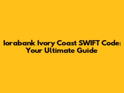 Iorabank Ivory Coast SWIFT Code: Your Ultimate Guide