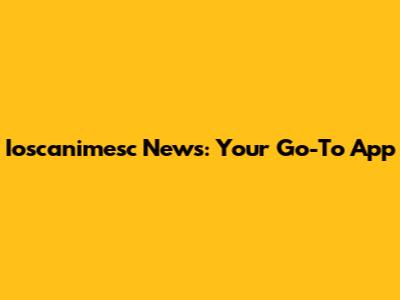 Ioscanimesc News: Your Go-To App