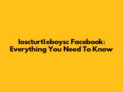 Ioscturtleboysc Facebook: Everything You Need To Know
