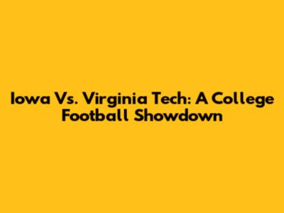 Iowa Vs. Virginia Tech: A College Football Showdown