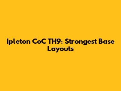 Ipleton CoC TH9: Strongest Base Layouts
