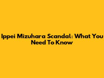 Ippei Mizuhara Scandal: What You Need To Know