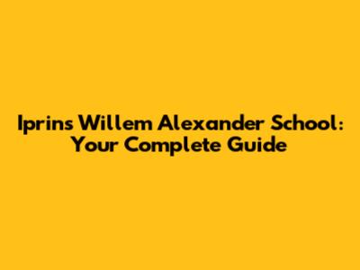 Iprins Willem Alexander School: Your Complete Guide
