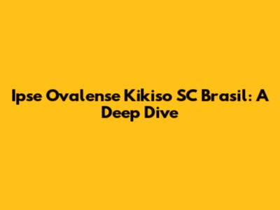 Ipse Ovalense Kikiso SC Brasil: A Deep Dive