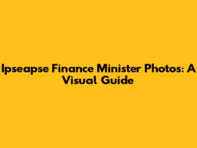 Ipseapse Finance Minister Photos: A Visual Guide