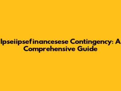 Ipseiipsefinancesese Contingency: A Comprehensive Guide