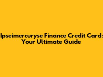 Ipseimercuryse Finance Credit Card: Your Ultimate Guide