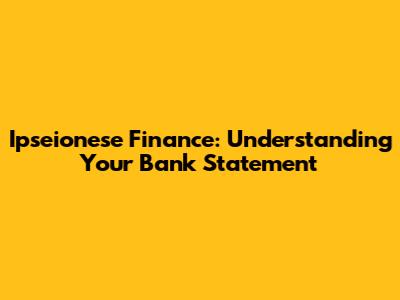 Ipseionese Finance: Understanding Your Bank Statement