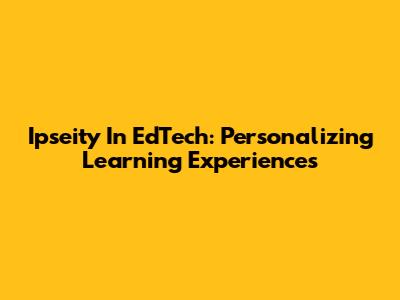 Ipseity In EdTech: Personalizing Learning Experiences