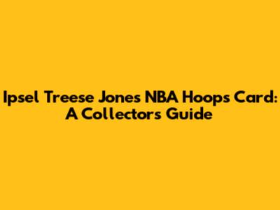 Ipsel Treese Jones NBA Hoops Card: A Collector's Guide