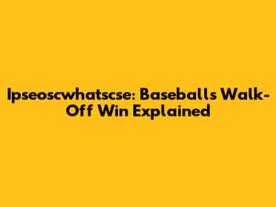 Ipseoscwhatscse: Baseball's Walk-Off Win Explained
