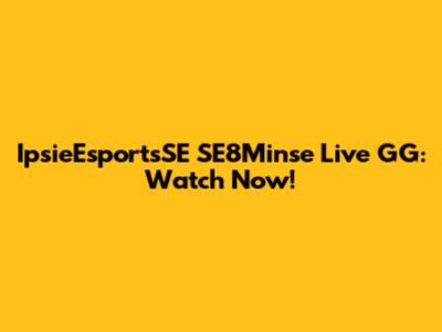 IpsieEsportsSE SE8Minse Live GG: Watch Now!
