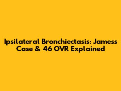 Ipsilateral Bronchiectasis: James's Case & 46 OVR Explained