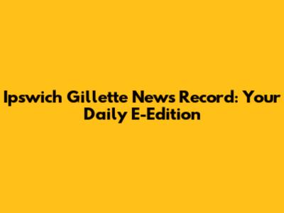 Ipswich Gillette News Record: Your Daily E-Edition