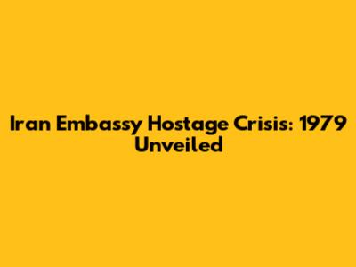 Iran Embassy Hostage Crisis: 1979 Unveiled