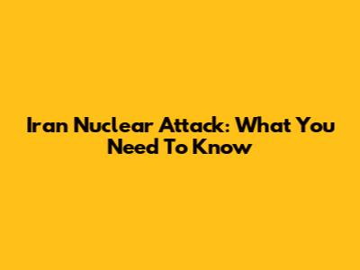 Iran Nuclear Attack: What You Need To Know