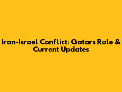 Iran-Israel Conflict: Qatar's Role & Current Updates