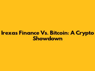Irexas Finance Vs. Bitcoin: A Crypto Showdown