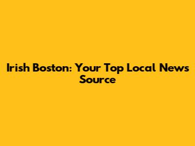 Irish Boston: Your Top Local News Source