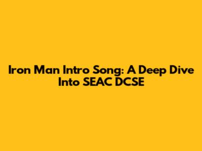 Iron Man Intro Song: A Deep Dive Into SEAC DCSE