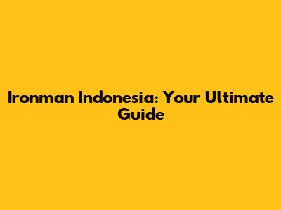 Ironman Indonesia: Your Ultimate Guide