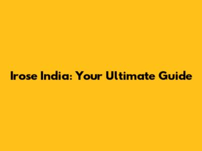 Irose India: Your Ultimate Guide