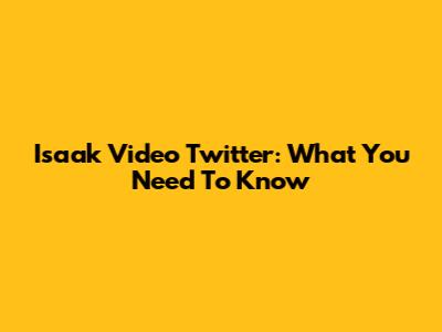Isaak Video Twitter: What You Need To Know