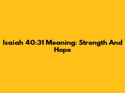 Isaiah 40:31 Meaning: Strength And Hope