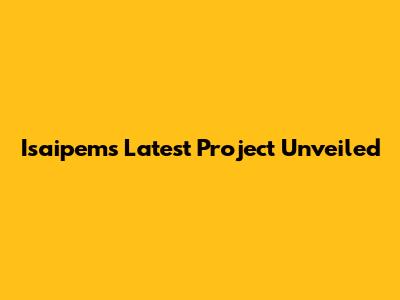 Isaipem's Latest Project Unveiled
