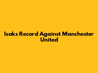 Isak's Record Against Manchester United