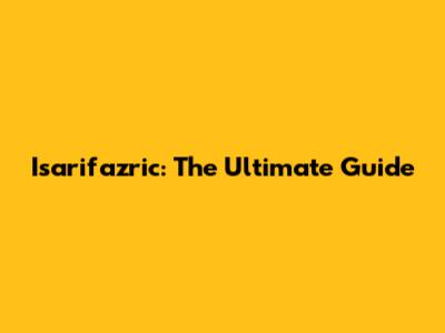 Isarifazric: The Ultimate Guide