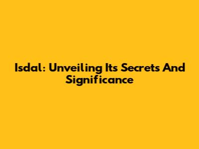 Isdal: Unveiling Its Secrets And Significance