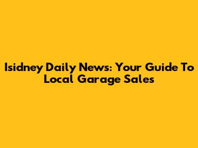 Isidney Daily News: Your Guide To Local Garage Sales