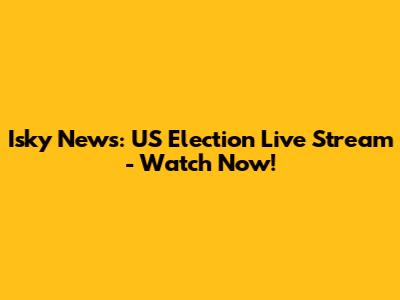 Isky News: US Election Live Stream - Watch Now!