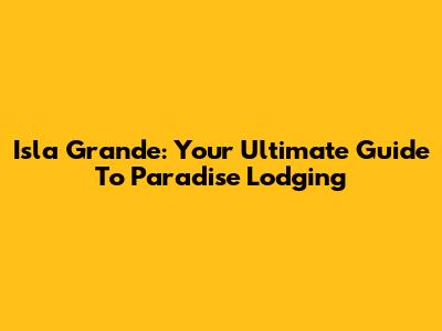Isla Grande: Your Ultimate Guide To Paradise Lodging