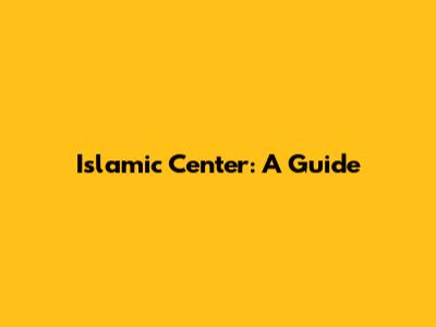 Islamic Center: A Guide