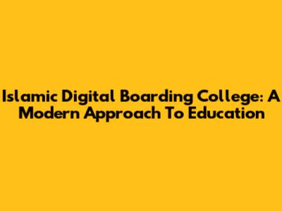 Islamic Digital Boarding College: A Modern Approach To Education