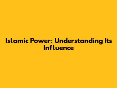 Islamic Power: Understanding Its Influence