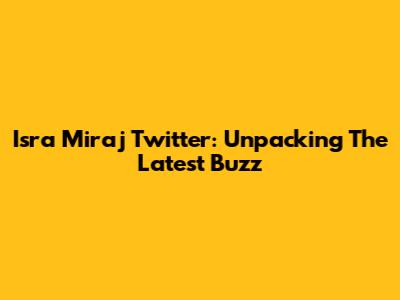 Isra Miraj Twitter: Unpacking The Latest Buzz