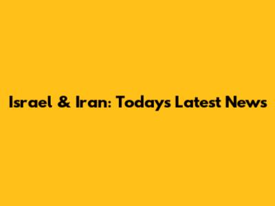 Israel & Iran: Today's Latest News